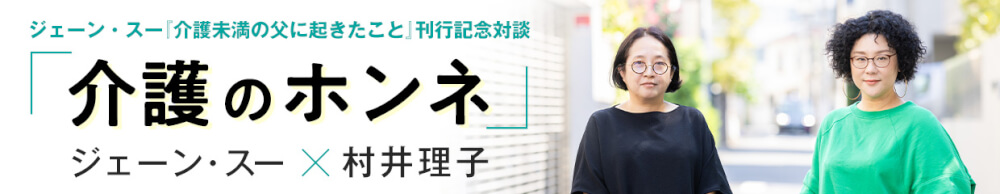 ジェーン・スー×村井理子「介護のホンネ」